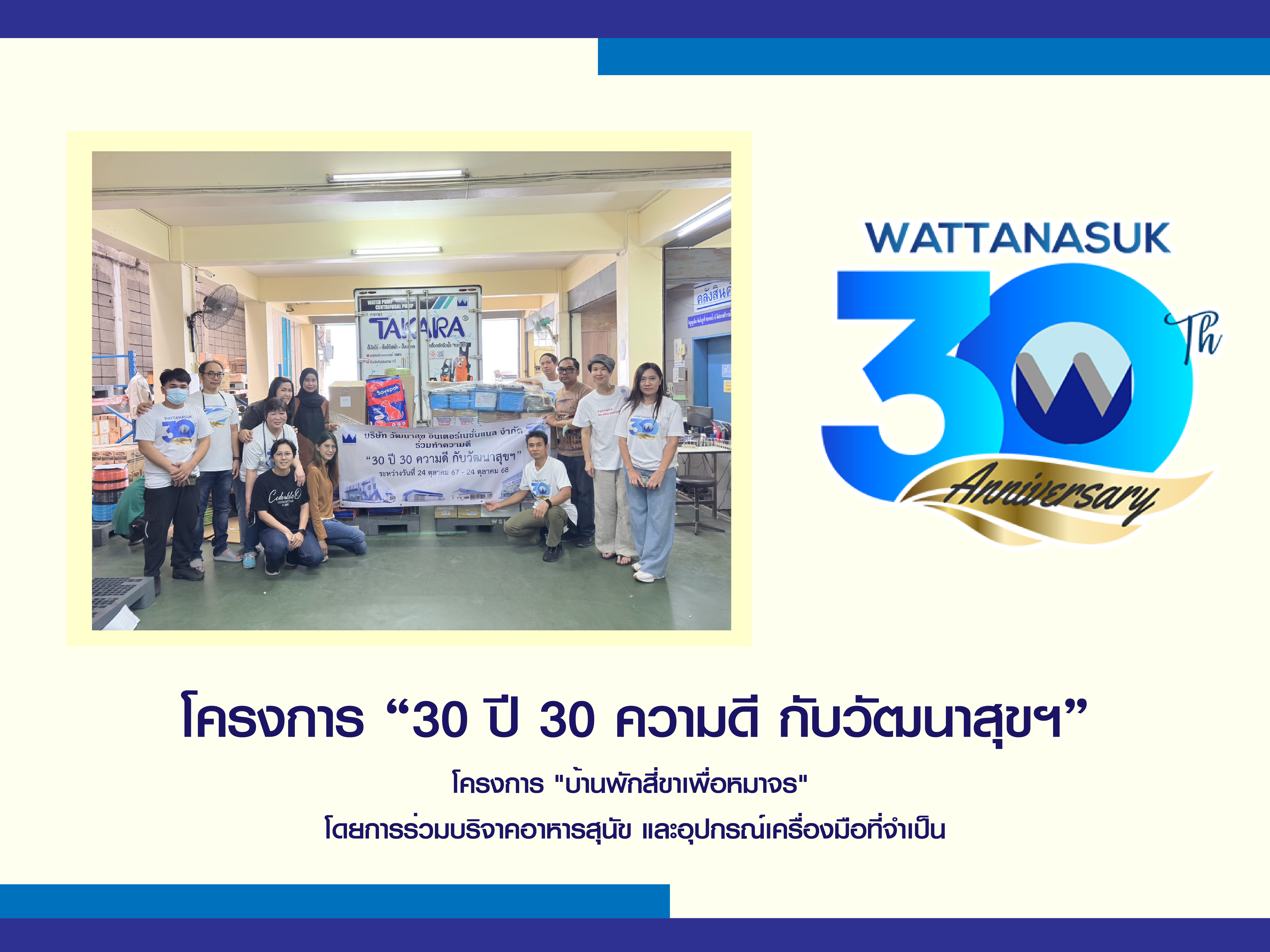 โครงการ “30ปี 30ความดี กับ วัฒนาสุขฯ โครงการ "บ้านพักสี่ขาเพื่อหมาจร" โดยการร่วมบริจาคอาหารสุนัข และอุปกรณ์ เครื่องมือที่จำเป็น